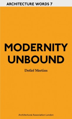Architecture Words 7 - Detlef Mertins - Modernity Unbound