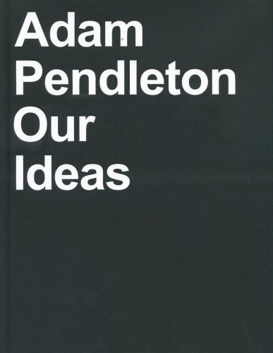 Adam Pendleton : Our Ideas
