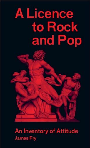 James Fry - A Licence to Rock and Pop: An Inventory of Attitude