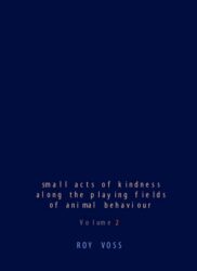 Roy Voss - small acts of kindness along the playing fields of animal behaviour Volume 2