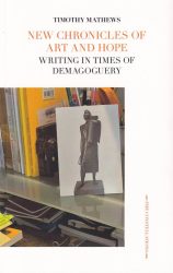 Timothy Mathews - New Chronicles of Art and Hope. Writing in times of demogoguery