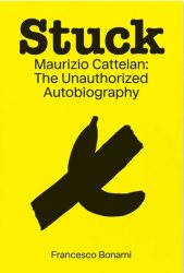 Stuck - Maurizio Cattelan - The Unauthorised Autobiography