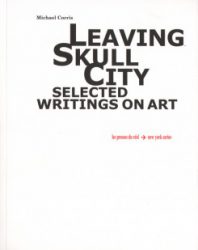 Michael Corris - Leaving Skull City - Selected Writings On Art 