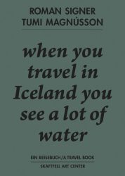 Roman Signer & Tumi Magnusson - A Travel Book - when you travel in Iceland you see a lot of water