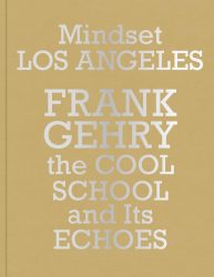 Mindset Los Angeles - Frank Gehry, the Cool School and Its Echoes