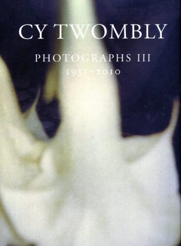 Cy Twombly - Photographien III 1951-2010