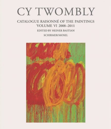 Cy Twombly - Catalogue Raisonne of the Paintings Vol. 6: 2008-2011