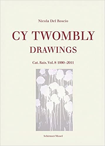 Cy Twombly - Drawings. Catalogue Raisonne Volume 8: 1990-2011