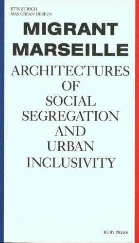 Migrant Marseille - Architectures Of Social Segregation And Urban Inclusivity
