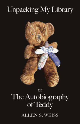 Allen S. Weiss - Unpacking My Library Or The Autobiography Of Teddy.