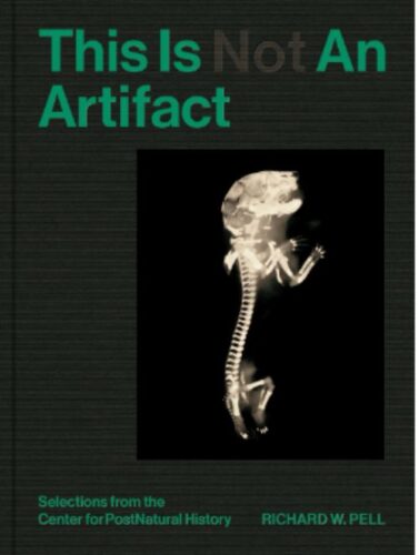 This Is Not An Artifact - Selections from the Center for PostNatural History