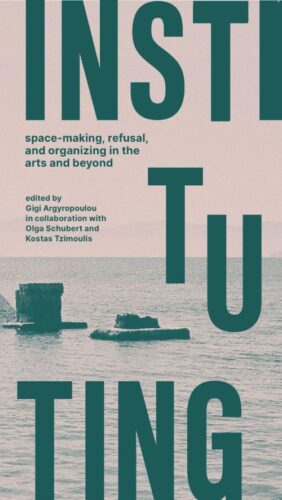 Instituting - space-making, refusal, and organizing in the arts and beyond