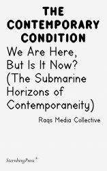 Contemporary Condition - We Are Here, But Is It Now? Raqs Media Collective. (The Submarine Horizons)