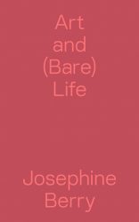 Josephine Berry - Art and (Bare) Life: A Biopolitical Inquiry