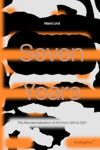 Maria Lind - Seven Years - The Rematerialisation of Art from 2011 to 2017