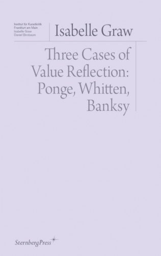 Isabelle Graw - Three Cases of Value Reflection: Ponge, Whitten, Banksy