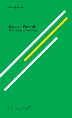 E-Flux - Elizabeth A. Povinelli - Routes & Worlds