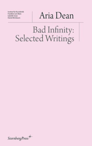 Aria Dean - Bad Infinity - Selected Writings
