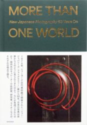 MORE THAN ONE WORLD - New Japanese Photography 50 Years On