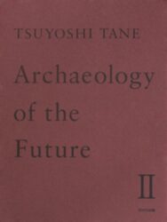 Tsuyoshi Tane - Archaeology of the Future II