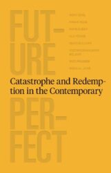 Future Perfect - Catastrophe and Redemption in the Contemporary