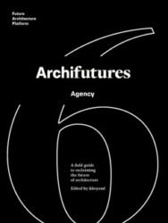 Archifutures Volume 6 - Agency