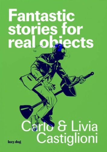 Fantastic stories for real objects - Carlo and Livia Castiglioni