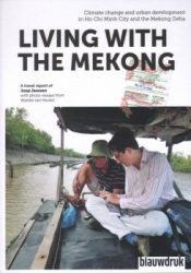Living With The Mekong. Climate Change And Urban Development In Ho Chi Minh City And The Mekong Delt