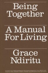 Being Together - A Manual for Living - Grace Ndiritu