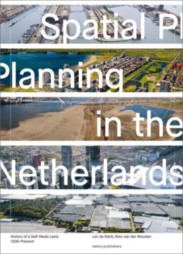 Spatial Planning in the Netherlands - History of a Self-Made Land, 1200-present