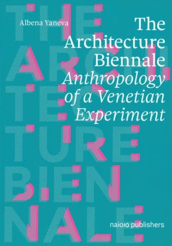 The Architecture Biennale - An Anthropology of a Venetian Experiment