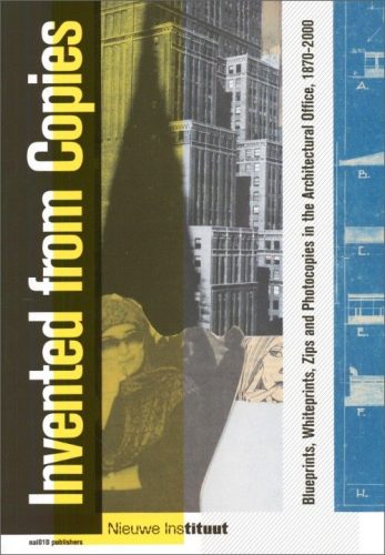 Invented from Copies - Blueprints, Whiteprints, Zips and Photocopies in the Architectural Office