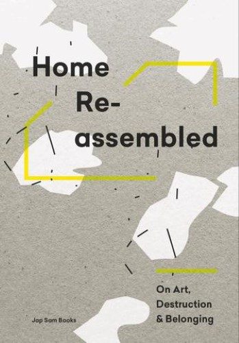 Home Reassembled - On Art, Destruction And Belonging