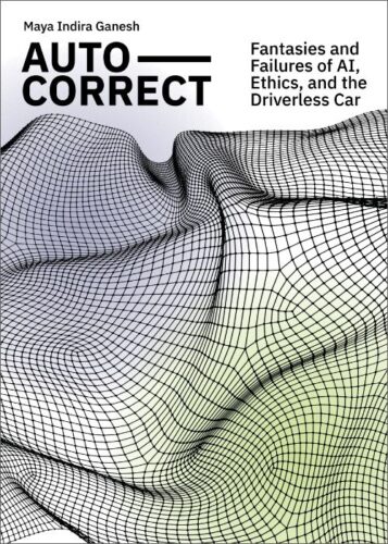 Auto-Correct - Fantasies and Failures of AI, Ethics, and the Driverless Car