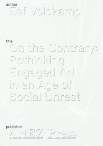 Eef Veldkamp - On the Contrary: Rethinking Engaged Art in an Age of Social Unrest