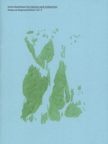 Irene Kopelman - On Glaciers And Avalanches: Notes On Representation Vol. 8