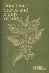 Michelle Piergoelam - Fourteen Leaves and a Cup of Water