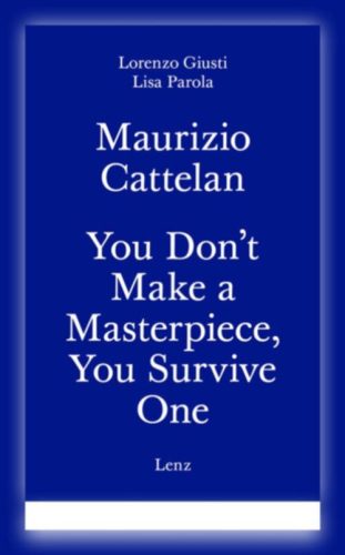 Maurizio Cattelan - You Don't Make a Masterpiece, You Survive One